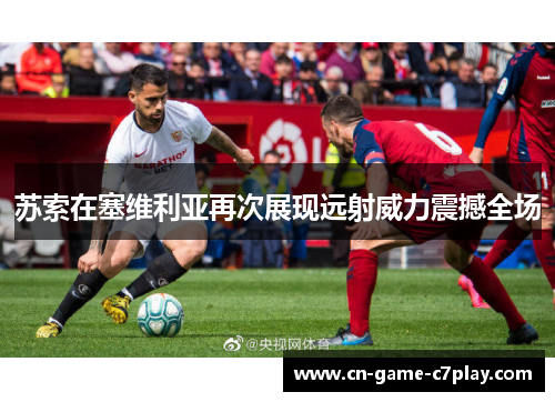 苏索在塞维利亚再次展现远射威力震撼全场 苏索在塞维利亚再次展现远射威力震撼全场