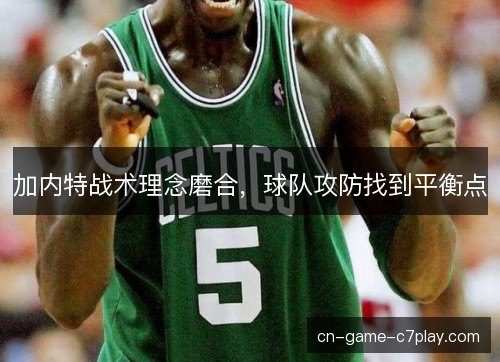 加内特战术理念磨合,球队攻防找到平衡点 加内特战术理念磨合,球队攻防找到平衡点